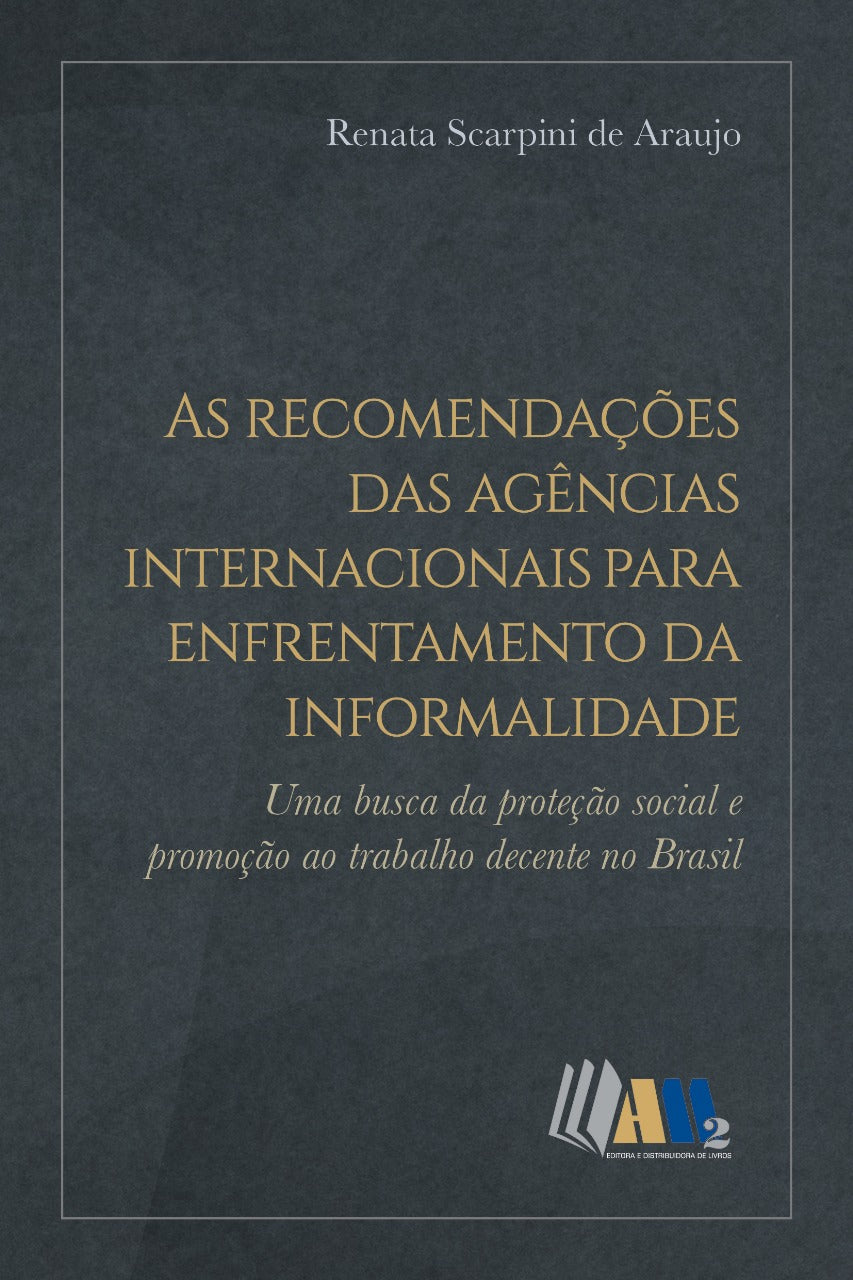 As Recomendações das Agências Internacionais para Enfrentamento da Informalidade - Uma Busca da Proteção Social e Promoção ao Trabalho Decente no Brasil