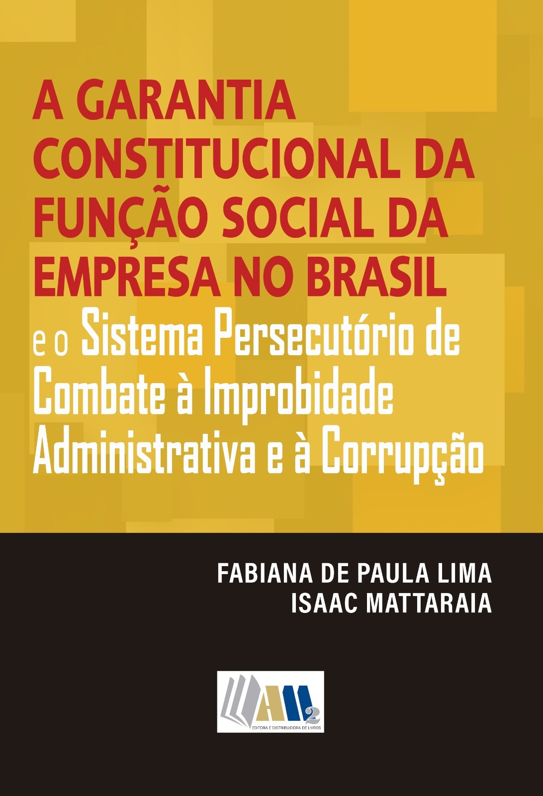 A Garantia Constitucional da Função Social da Empresa no Brasil e o Sistema Persecutório de Combate à Improbidade Administrativa e à Corrupção