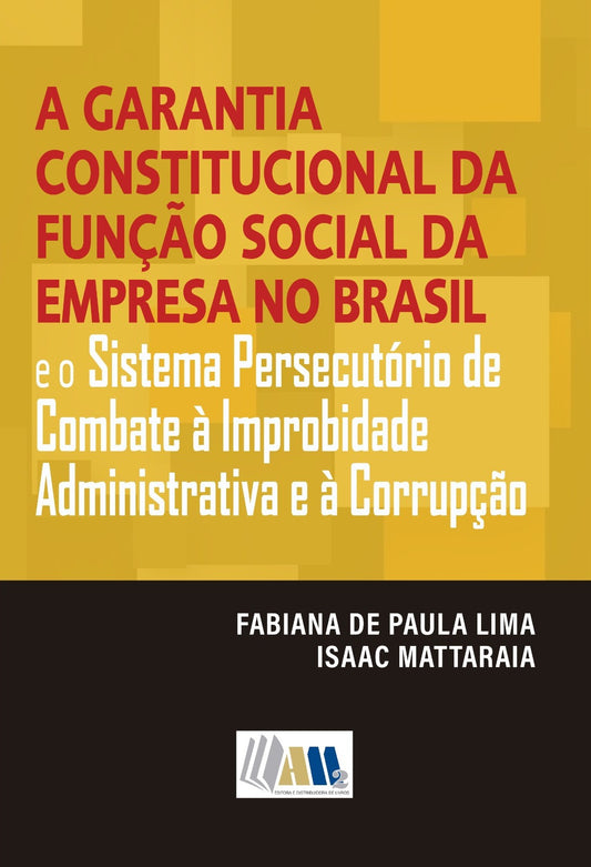 A Garantia Constitucional da Função Social da Empresa no Brasil e o Sistema Persecutório de Combate à Improbidade Administrativa e à Corrupção