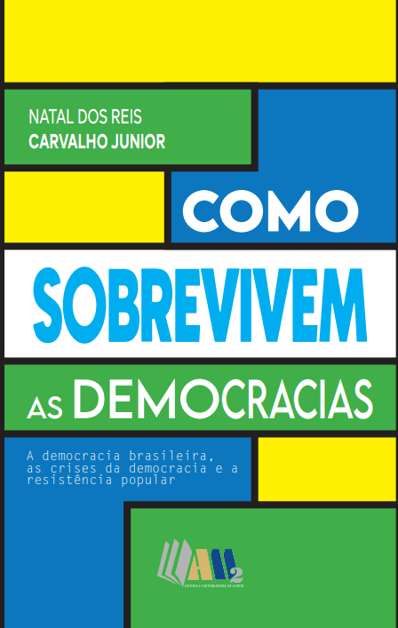 Como Sobrevivem as Democracias - A Democracia Brasileira, as Crises de Democracia e a Resistência Popular
